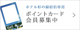 ホテル杉の湯宿泊専用 ポイントカード会員募集中